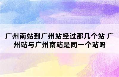 广州南站到广州站经过那几个站 广州站与广州南站是同一个站吗